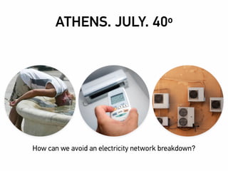 ATHENS. JULY. 40o
How can we avoid an electricity network breakdown?
 