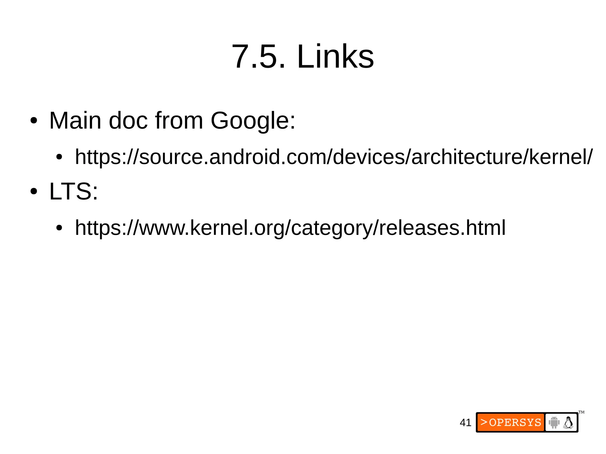 41
7.5. Links
● Main doc from Google:
● https://source.android.com/devices/architecture/kernel/
● LTS:
● https://www.kernel.org/category/releases.html
 