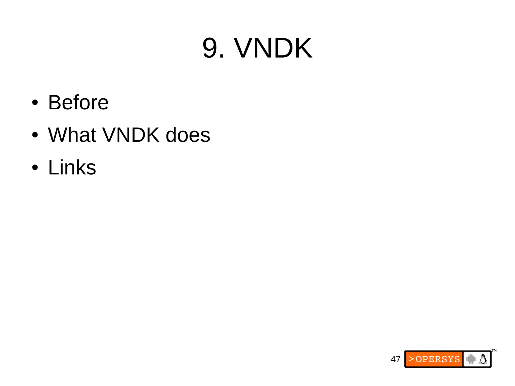 47
9. VNDK
● Before
● What VNDK does
● Links
 
