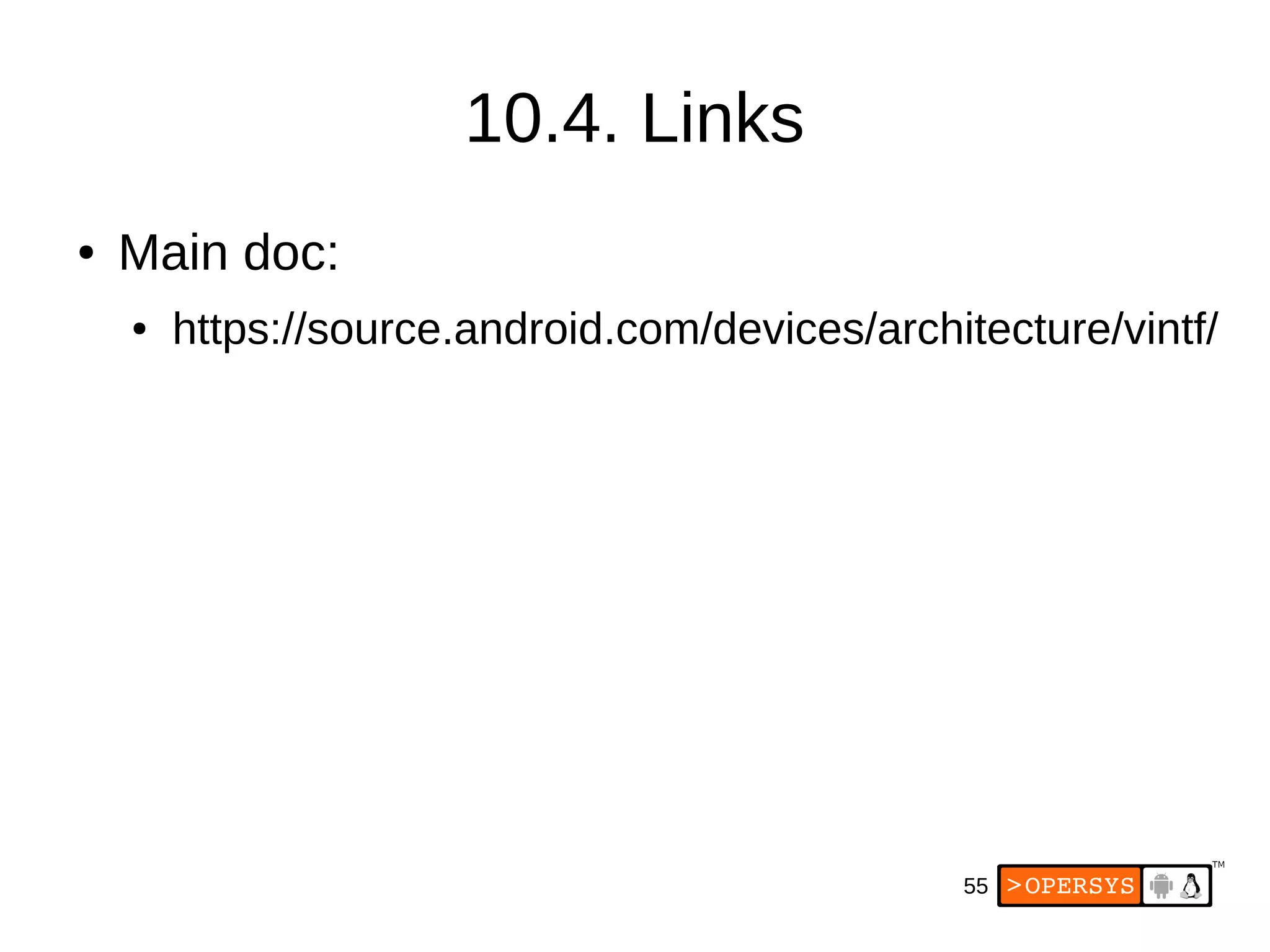 55
10.4. Links
● Main doc:
● https://source.android.com/devices/architecture/vintf/
 