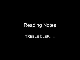 Reading Notes

TREBLE CLEF…..
 