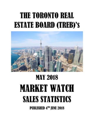 THE TORONTO REAL
ESTATE BOARD (TREB)’s
MAY 2018
MARKET WATCH
SALES STATISTICS
PUBLISHED 4TH
JUNE 2018
 