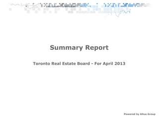Summary Report
Powered by Altus Group
Toronto Real Estate Board - For April 2013
 