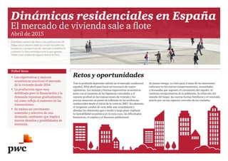 Dinámicas residenciales en España
El mercado de vivienda sale a flote
Abril de 2015
Retos y oportunidades
El presente número da inicio a las publicaciones de
Trébol con el objetivo doble de arrojar luz sobre las
tendencias y perspectivas del mercado inmobiliario
y plasmar la línea estratégica por la que apuesta
Trébol como unidad de negocio dentro de PwC.
Trébol News
• Las expectativas y mejoras
económicas reactivan el mercado
de la vivienda desde 2014.
• La producción sigue muy
debilitada pero la financiación y la
demanda repuntan gradualmente,
tal como refleja el aumento de las
transacciones.
• Se estima un crecimiento
sostenido y selectivo de una
demanda cambiante que implica
nuevos desafíos y posibilidades de
inversión.
Tras la profunda depresión sufrida en el mercado residencial
español, 2014 abrió paso hacia un escenario de mayor
optimismo. Las mejoras y buenas expectativas económicas
junto con el aumento de las hipotecas concedidas y el
repunte gradual en las transacciones de vivienda y los
precios anuncian un punto de inflexión en las tendencias
residenciales desde el inicio de la crisis en 2007. No obstante,
el incipiente cambio de ciclo debe aún consolidarse y
abordar los obstáculos que a medio y largo plazo implican
la inestabilidad económica en la zona euro, las dificultades
financieras, el empleo y el descenso poblacional.
Al mismo tiempo, es clave para el éxito de las inversiones
enfocarse en los nuevos comportamientos, necesidades
y demandas que suponen el crecimiento del alquiler, el
continuo envejecimiento de la población, la reducción del
tamaño del hogar, las nuevas formas familiares y el renovado
interés por ciertos espacios centrales de las ciudades.
 