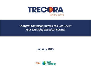 Click to edit Master title style
TREC
“Natural Energy Resources You Can Trust”
Your Specialty Chemical Partner
January 2015
 