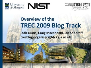 Overview of theTREC 2009 Blog Track,[object Object],Iadh Ounis, Craig Macdonald, Ian Soborofftrecblog-organisers@dcs.gla.ac.uk,[object Object],1,[object Object]