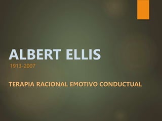 ALBERT ELLIS
TERAPIA RACIONAL EMOTIVO CONDUCTUAL
1913-2007
 