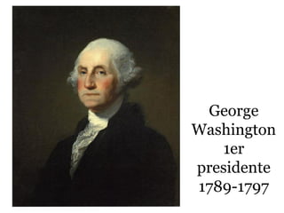 George
Washington
1er
presidente
1789-1797
 