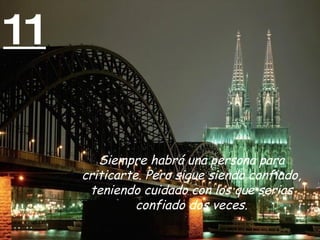 11 Siempre habrá una persona para criticarte. Pero sigue siendo confiado, teniendo cuidado con los que serias confiado dos veces. 
