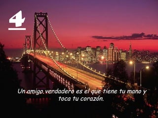4
Un amigo verdadero es el que tiene tu mano y
toca tu corazón.
 