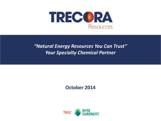 Click to edit Master title style 
TREC 
“Natural Energy Resources You Can Trust” Your Specialty Chemical Partner 
October 2014  