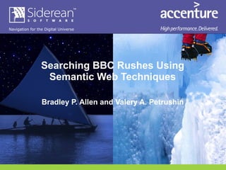 Searching BBC Rushes Using Semantic Web Techniques Bradley P. Allen and Valery A. Petrushin 