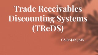 Trade Receivables
Discounting Systems
(TReDS)
CA.RAJAN JAIN
 