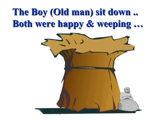 The Boy (Old man) sit down .. Both were happy & weeping … 