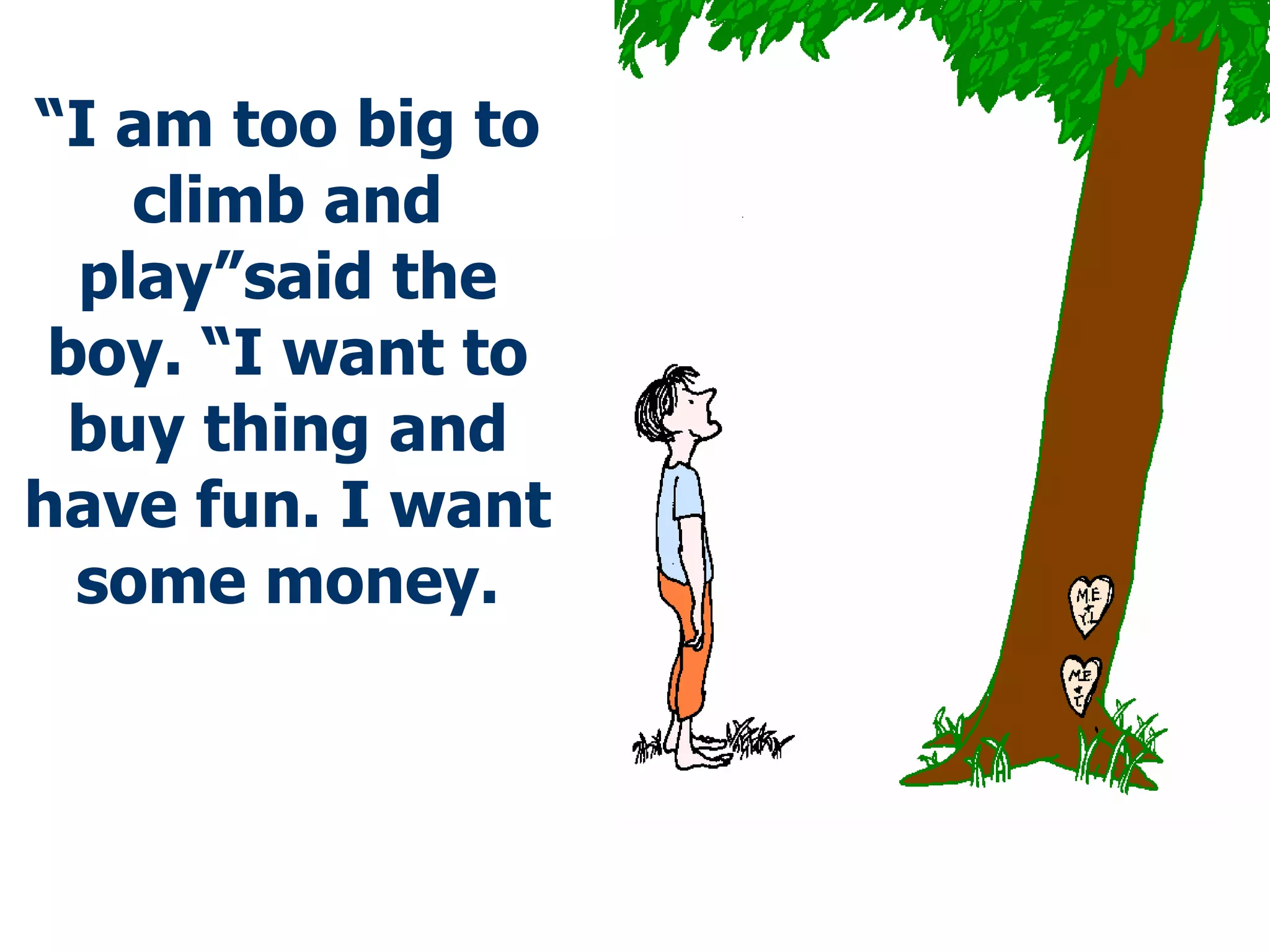 “ I am too big to climb and play”said the boy. “I want to buy thing and have fun. I want some money. 