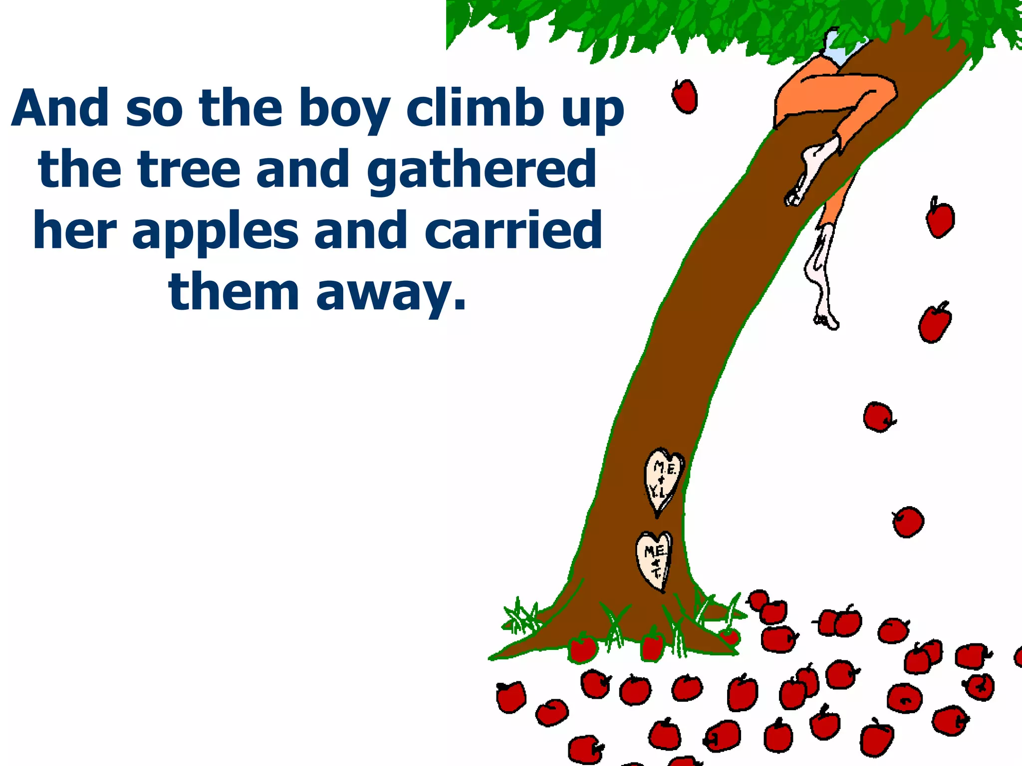 And so the boy climb up the   tree and   gathered   her apples   and carried them away. 