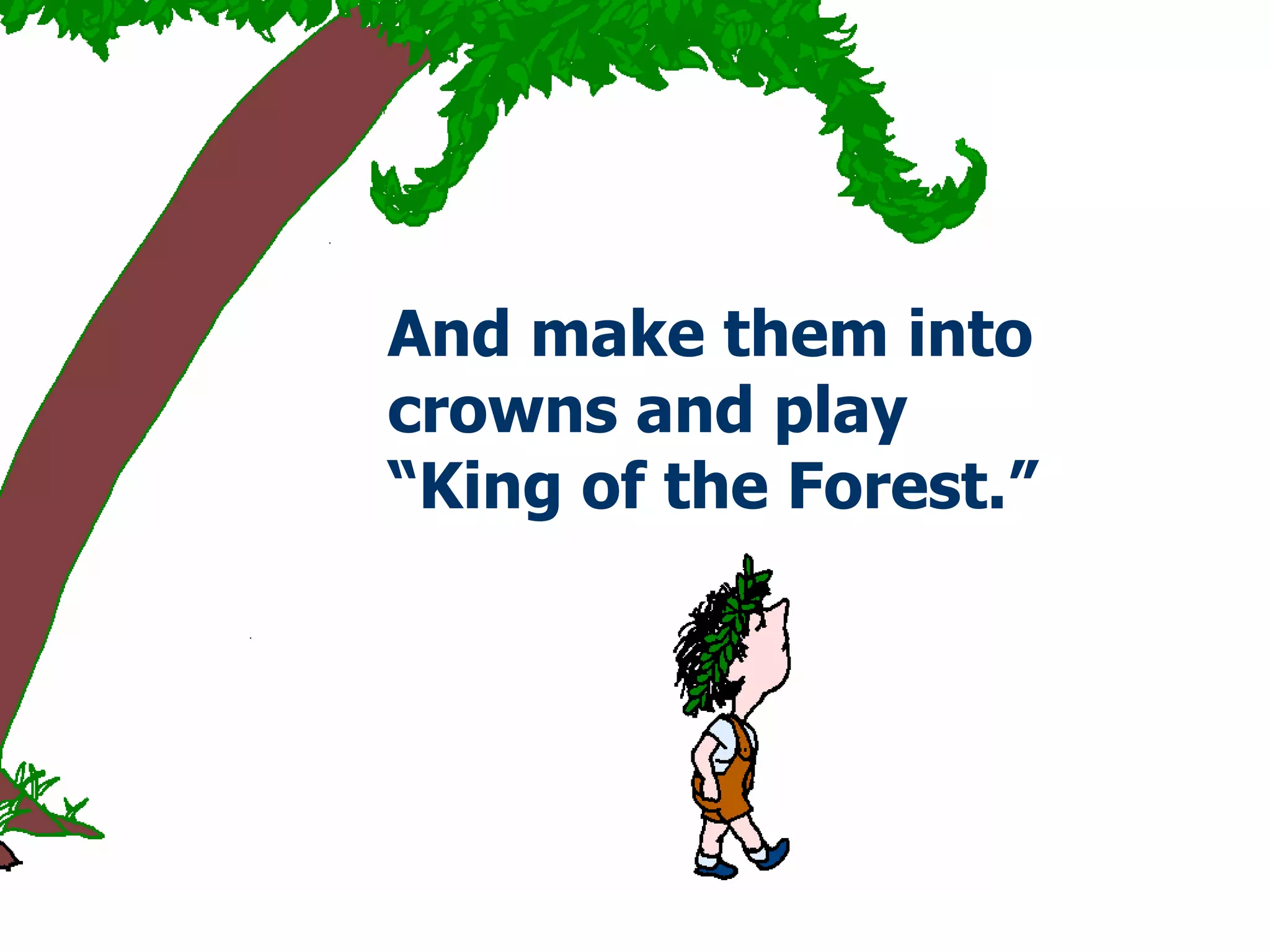 And make them   into   crowns and play  “K ing of the  F orest. ” 