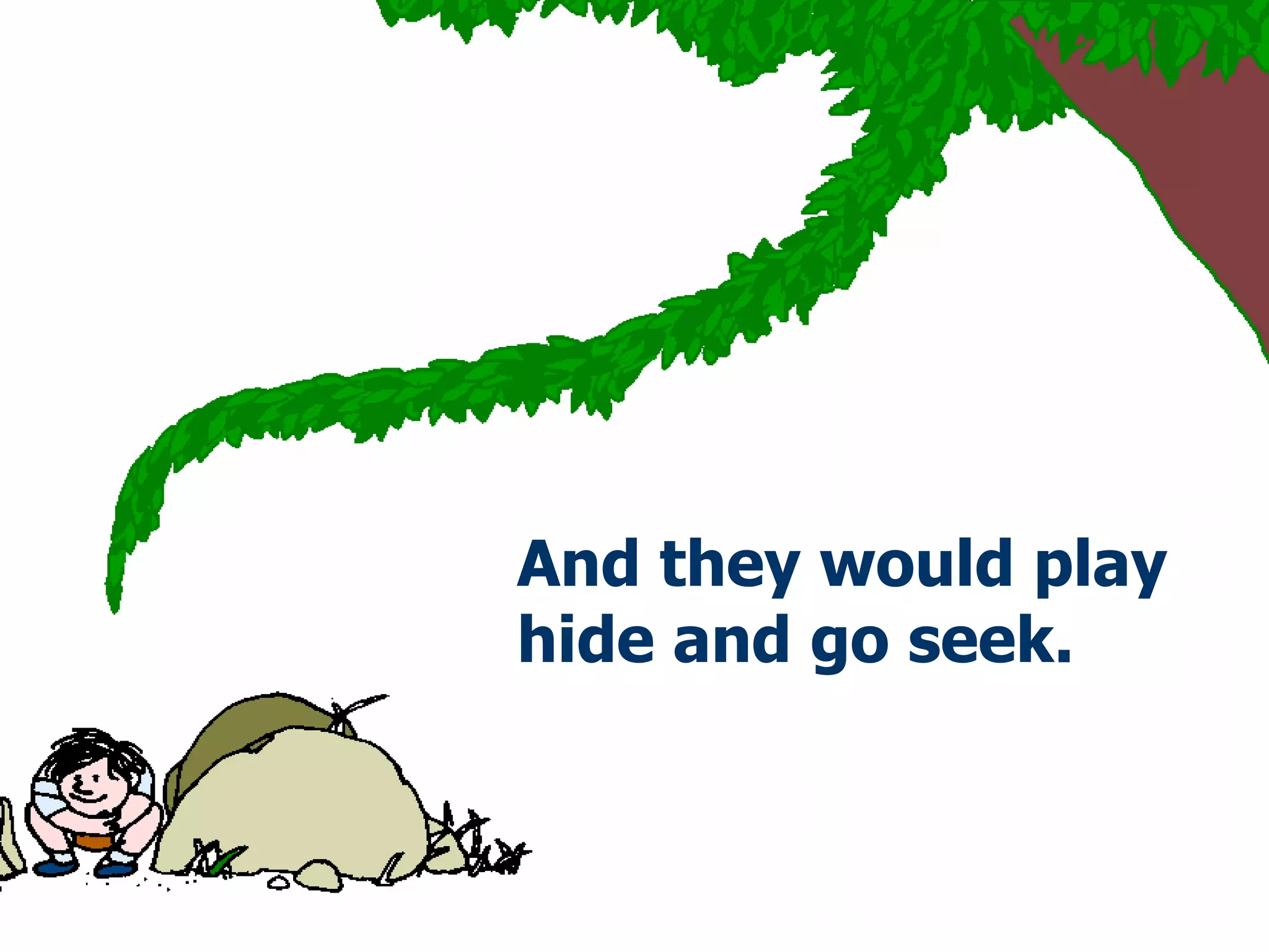 And they would play   hide and go seek . 