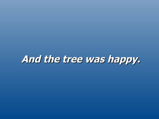And the tree was happy . 