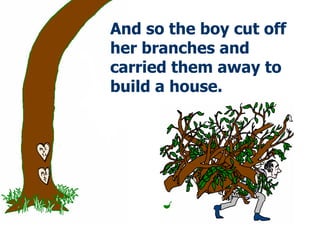 And so the boy cut off her branches   and carried them away to build   a house. 