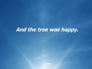 And the tree was happy . 