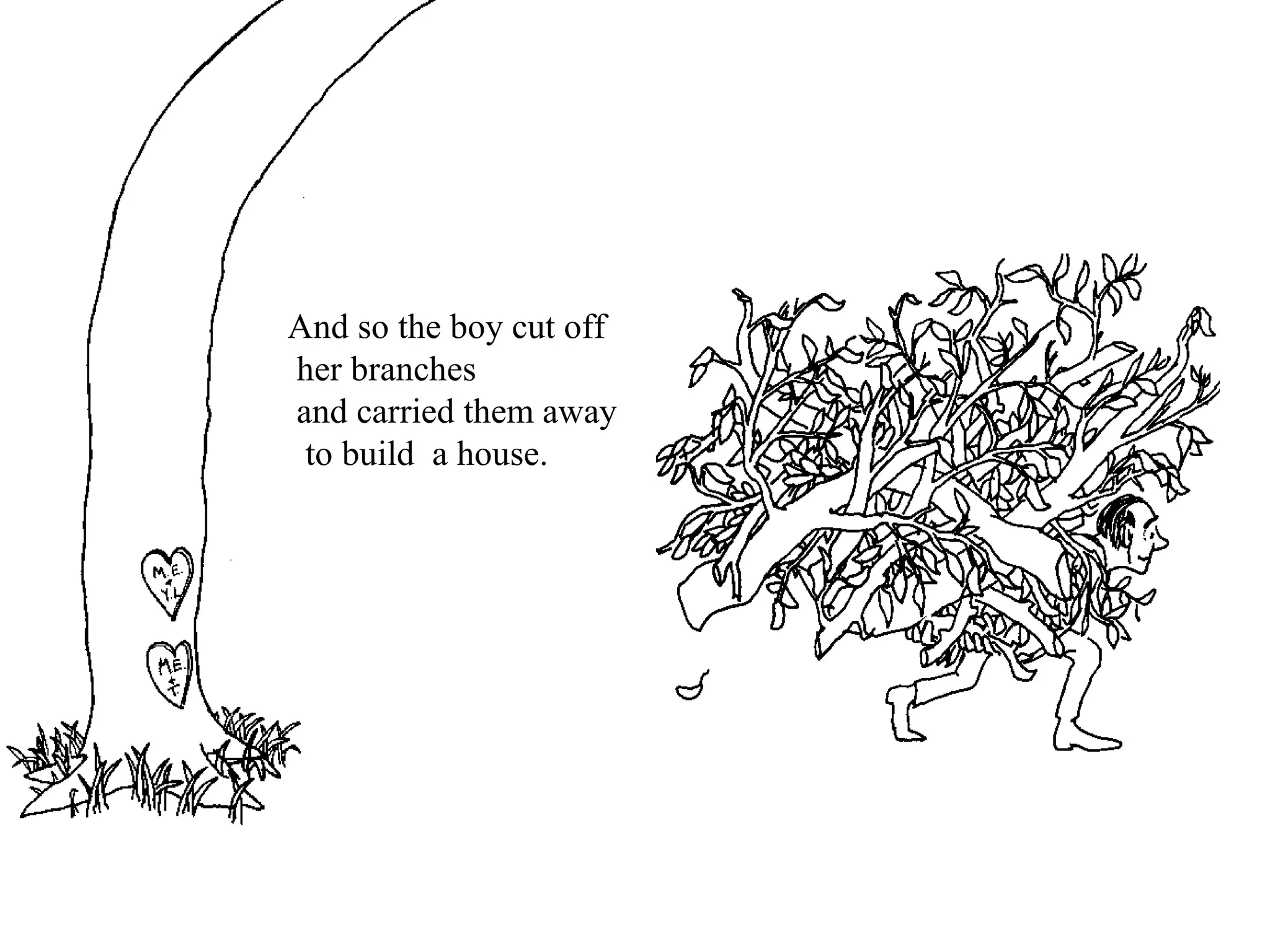 And so the boy cut off
her branches
and carried them away
to build a house.
 