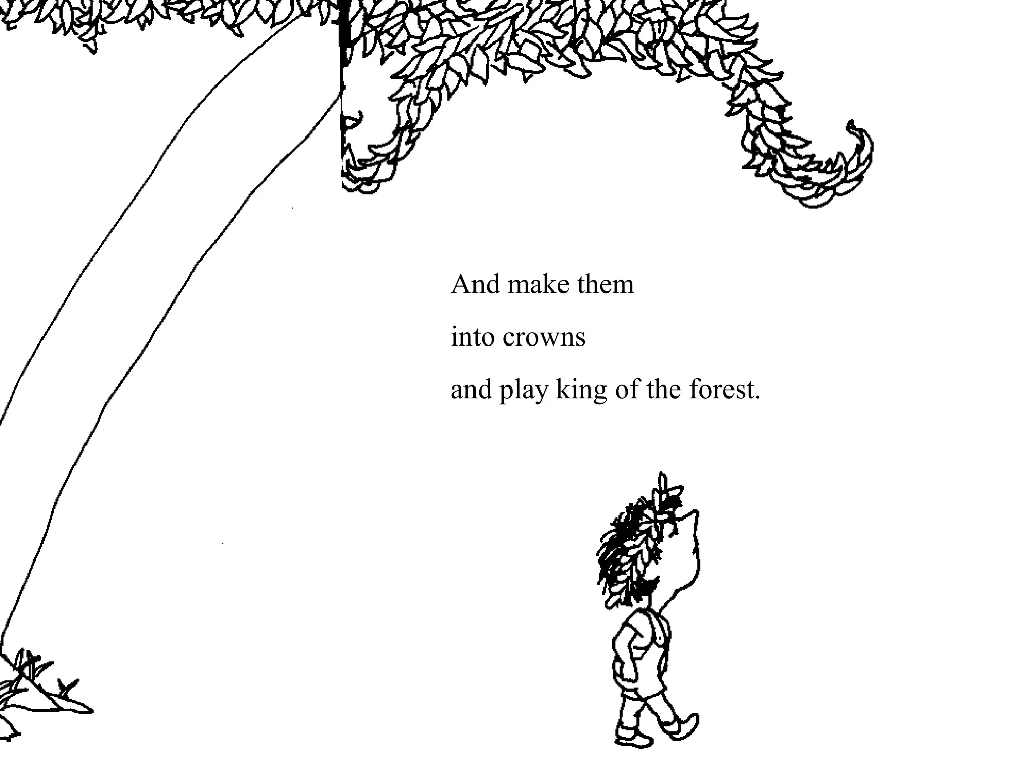 And make them
into crowns
and play king of the forest.
 