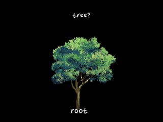 tree?
root
 