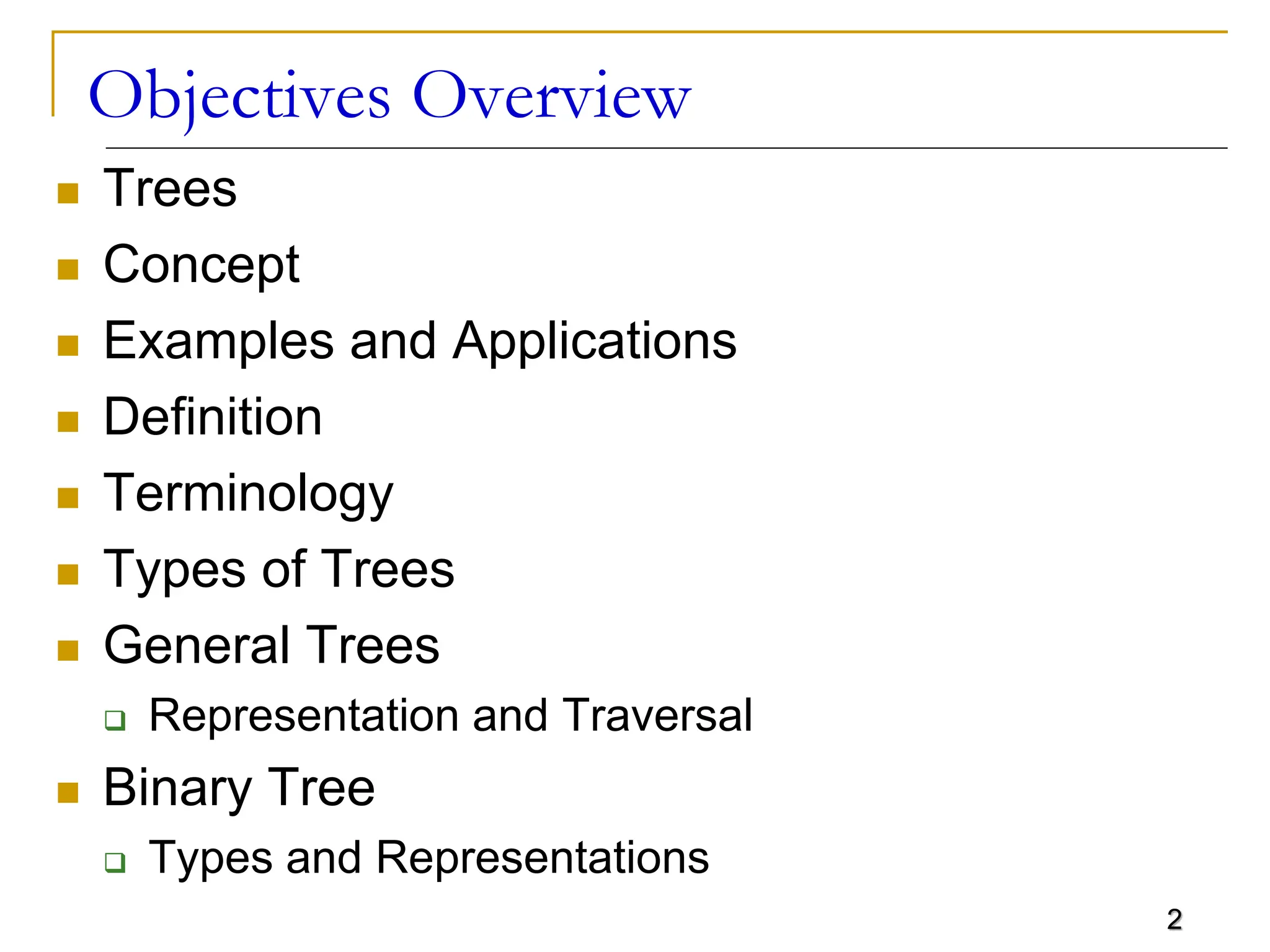 2 Objectives Overview  Trees  Concept  Examples and Applications  Definition  Terminology  Types of Trees  General Trees  Representation and Traversal  Binary Tree  Types and Representations 