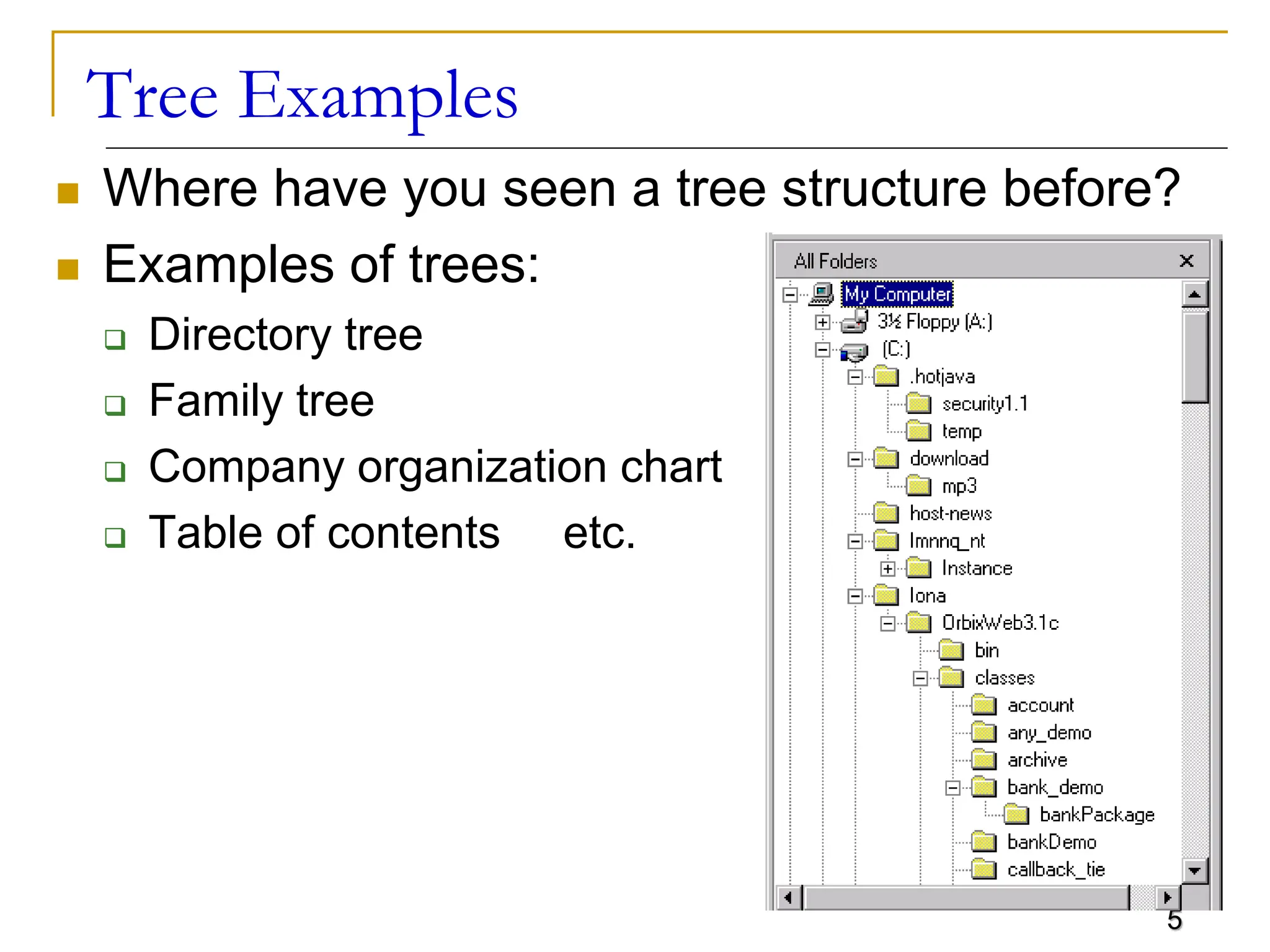5 Tree Examples  Where have you seen a tree structure before?  Examples of trees:  Directory tree  Family tree  Company organization chart  Table of contents etc. 