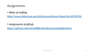 Ashim Lamichhane 56
Assignments
• Slides at myblog
http://www.slideshare.net/AshimLamichhane/linked-list-63790316
• Assignments at github
https://github.com/ashim888/dataStructureAndAlgorithm
 