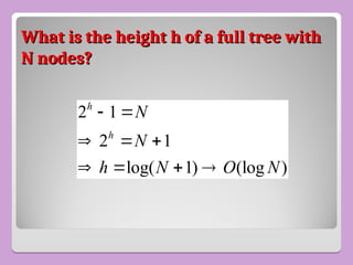What is the height h of a full tree with
What is the height h of a full tree with
N nodes?
N nodes?
2 1
2 1
log( 1) (log )
h
h
N
N
h N O N
 
  
   
 