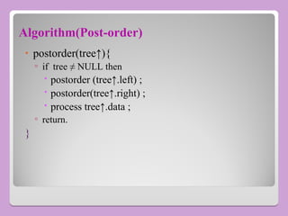 Algorithm(Post-order)
• postorder(tree↑){
▫ if tree ≠ NULL then
 postorder (tree↑.left) ;
 postorder(tree↑.right) ;
 process tree↑.data ;
▫ return.
}
 