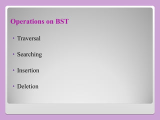 Operations on BST
• Traversal
• Searching
• Insertion
• Deletion
 