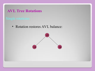 AVL Tree Rotations
Single rotations:
14
15
• Rotation restores AVL balance:
16
 