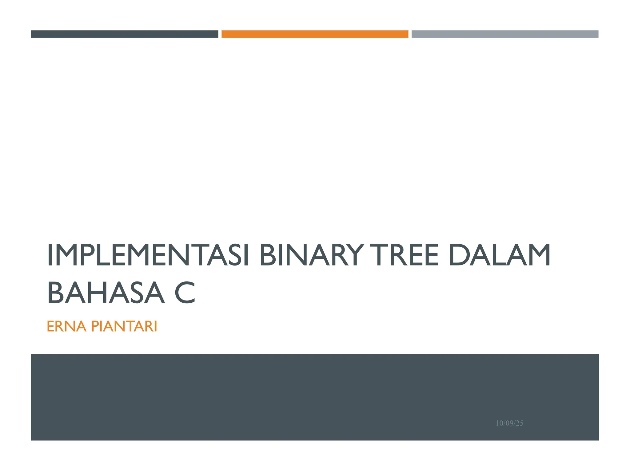 IMPLEMENTASI BINARY TREE DALAM
BAHASA C
ERNA PIANTARI
10/09/25
 