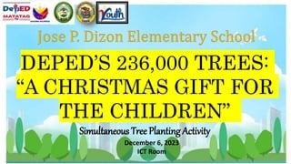 DEPED’S 236,000 TREES:
“A CHRISTMAS GIFT FOR
THE CHILDREN”
Simultaneous Tree Planting Activity
December 6, 2023
ICT Room
 