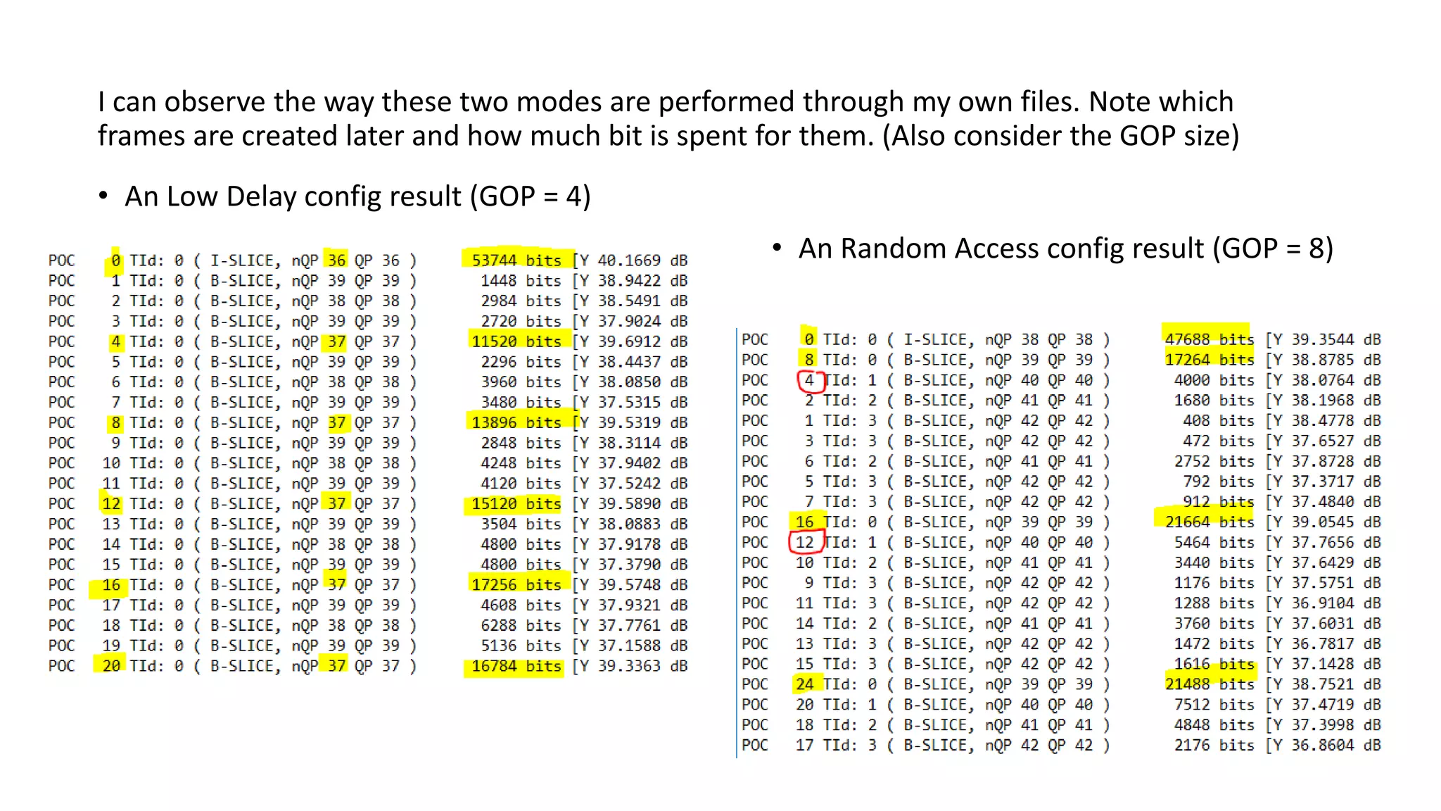 I can observe the way these two modes are performed through my own files. Note which frames are created later and how much bit is spent for them. (Also consider the GOP size) • An Low Delay config result (GOP = 4) • An Random Access config result (GOP = 8) 