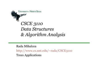 CSCE 3110
  Data Structures
  & Algorithm Analysis

Rada Mihalcea
http://www.cs.unt.edu/~rada/CSCE3110
Trees Applications
 