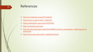 References 
 http://en.wikipedia.org/wiki/Treebank 
 http://www.cis.upenn.edu/~treebank/ 
 https://catalog.ldc.upenn.edu/LDC97S62 
 http://mshang.ca/syntree/ 
 http://faculty.washington.edu/fxia/LAWVI/workshop_presentation_slides/special_se 
ssion/pml/ 
 http://www.seas.upenn.edu/~pdtb/tools.shtml 
19 
 