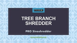 C
TREE BRANCH
SHREDDER
PRO Sinoshredder
www.sinoshredder.com
 