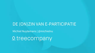 Michiel Nuytemans | @michielnu
DE (ON)ZIN VAN E-PARTICIPATIE
 