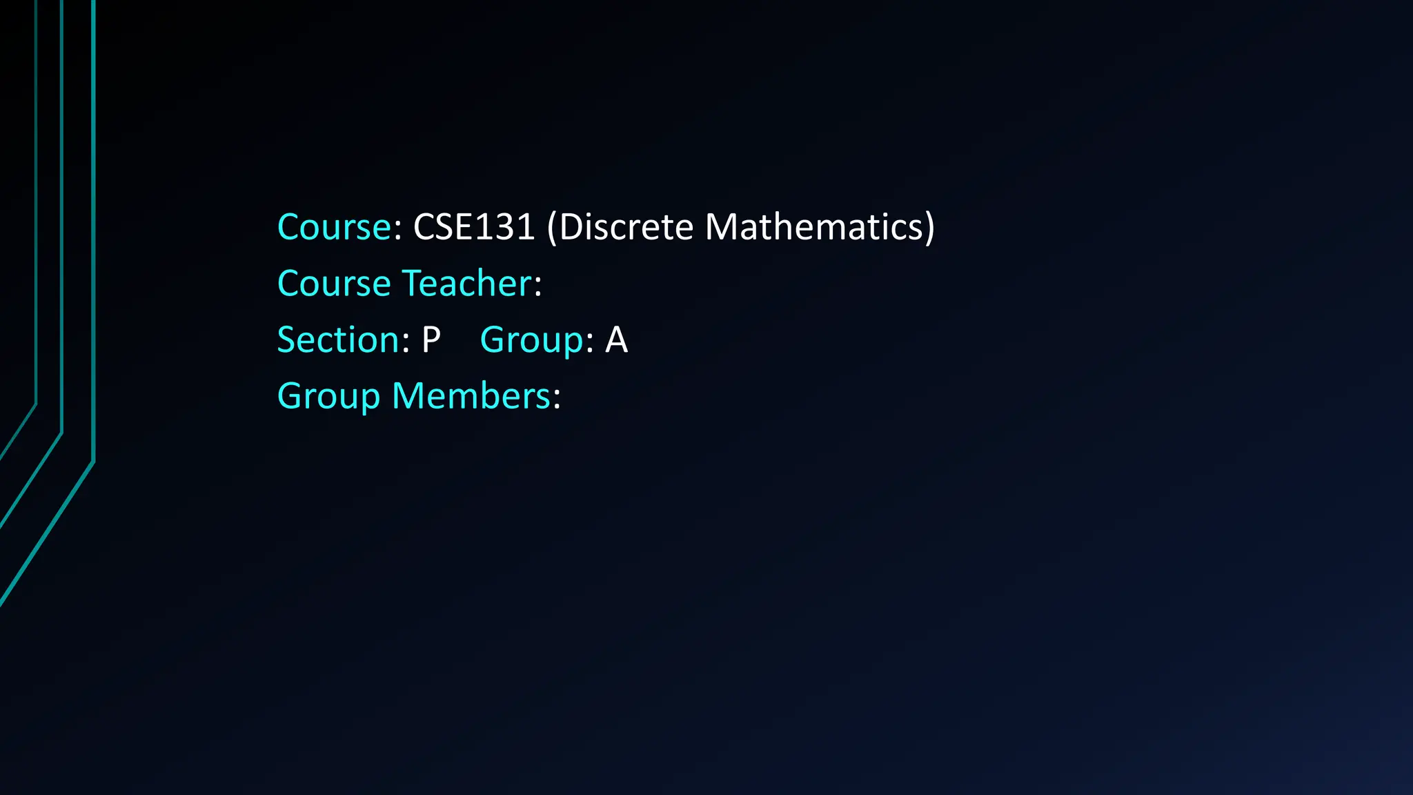 Course: CSE131 (Discrete Mathematics)
Course Teacher:
Section: P Group: A
Group Members:
 