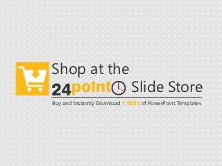 Buy and Instantly Download 1,000’s of PowerPoint Templates
Shop at the
Slide Store