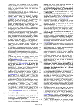 Cadastro Único para Programas Sociais do Governo
Federal – CadÚnico, de que trata o Decreto Federal nº
6.135, de 26 de junho de 2007, e que se declarar
membro de família de baixa renda, nos termos da
legislação vigente.
4.2 A solicitação de isenção da taxa de inscrição para o
Concurso Público do Tribunal Regional Eleitoral do Acre
será realizada somente via internet.
4.3 O candidato que desejar requerer a isenção da taxa de
inscrição deverá fazê-lo no endereço eletrônico
www.aocp.com.br, no período das 08h do dia
25/05/2015 até as 23h59min do dia 29/05/2015,
observado o horário oficial de Brasília, contendo:
a) Indicação do Número de Identificação Social (NIS),
atribuído pelo CadÚnico, conforme declaração de que é
membro de família de baixa renda, nos termos do
Decreto Federal nº 6.135, de 26 de junho de 2007.
4.3.1 A AOCP Concursos Públicos consultará o órgão gestor
do CadÚnico para verificar a veracidade das informações
prestadas pelo candidato.
4.4 O candidato interessado em obter a isenção da taxa de
inscrição, pessoa com deficiência ou não, que necessitar
de atendimento especial durante a realização da prova,
deverá no ato do pedido de isenção da taxa de inscrição,
indicar claramente no Formulário de Isenção da Taxa de
Inscrição quais os recursos especiais necessários.
4.4.1 O laudo médico que ateste a necessidade de
atendimento especial, original ou cópia autenticada,
deverá ser enviado, via SEDEX com AR (aviso de
Recebimento), em envelope fechado endereçado à
AOCP Concursos Públicos, conforme o subitem 7.3
deste Edital.
4.5 As informações prestadas no requerimento de isenção
serão de inteira responsabilidade do candidato, podendo
responder, a qualquer momento, por crime contra a fé
pública, o que acarretará sua eliminação do concurso.
4.6 Não será aceita solicitação de isenção do pagamento da
taxa de inscrição por via diferente da estabelecida neste
Edital.
4.7 A relação dos pedidos de isenção deferidos será
divulgada na data provável de 08/06/2015, no endereço
eletrônico www.aocp.com.br.
4.8 O candidato que tiver a solicitação de isenção da taxa de
inscrição indeferida poderá impetrar recurso através do
endereço eletrônico www.aocp.com.br, no período das
08h do dia 08/06/2015 até as 23h59min do dia
10/06/2015, observado o horário oficial de Brasília/DF,
através do link: “Recurso contra o Indeferimento do
Requerimento de Isenção da Taxa de Inscrição”.
4.8.1 Se após a análise do recurso permanecer a decisão de
indeferimento do requerimento de isenção da taxa, o
candidato poderá acessar o endereço eletrônico
www.aocp.com.br até as 23h59min do dia 25/06/2015,
realizar uma nova inscrição, gerar a Guia de
Recolhimento da União - GRU e efetuar o pagamento até
o seu vencimento para participar do certame.
4.8.2 O interessado que não tiver seu requerimento de isenção
deferido e que não realizar uma nova inscrição na forma
e no prazo estabelecidos neste Edital, estará
automaticamente excluído do certame.
4.8.3 Os candidatos que tiverem as solicitações de isenção
deferidas já são considerados devidamente inscritos no
Concurso Público e poderão consultar o status da sua
inscrição no endereço eletrônico da AOCP Concursos
Públicos, www.aocp.com.br, a partir do dia 16/06/2015.
5. DAS INSCRIÇÕES
5.1 A inscrição no Concurso Público implica, desde logo, o
conhecimento e a tácita aceitação, pelo candidato, das
condições estabelecidas neste Edital.
5.2 As inscrições para o Concurso Público do Tribunal
Regional Eleitoral do Acre serão realizadas somente via
internet. Não serão aceitas inscrições efetuadas de
forma diversa da estabelecida neste item.
5.3 O candidato poderá efetuar inscrição para mais de
um cargo do Concurso Público do Tribunal Regional
Eleitoral do Acre, desde que as provas ocorram em
períodos distintos, conforme estabelecido na Tabela
2.1 deste Edital.
5.4 O período para a realização das inscrições será a partir
das 08h do dia 25/05/2015 às 23h59min do dia
25/06/2015, observado o horário oficial de Brasília/DF,
através do endereço eletrônico www.aocp.com.br.
5.5 Para efetuar sua inscrição, o candidato deverá:
5.5.1 Preencher o Formulário de Solicitação de Inscrição
declarando estar ciente das condições exigidas para
admissão no cargo e submetendo-se às normas
expressas neste Edital;
5.5.2 Após a confirmação da inscrição, que ocorrerá ao
término da operação, o candidato deverá imprimir a Guia
de Recolhimento da União - GRU simples para efetuar o
pagamento da taxa de inscrição, até o dia do vencimento
impresso na guia, exclusivamente nas agências do
Banco do Brasil;
5.5.3 Imprimir a GRU exclusivamente no site da AOCP
Concursos Públicos e efetuar o pagamento da taxa de
inscrição no valor estipulado na Tabela 2.1 deste Edital. A
AOCP Concursos Públicos e o Tribunal Regional Eleitoral
do Acre não se responsabilizam por emissão de guia de
recolhimento em endereços eletrônicos diferentes do
www.aocp.com.br;
5.5.4 O recibo de pagamento da GRU será o comprovante de
que o candidato realizou sua inscrição neste Concurso
Público.
5.6 Não será permitido em hipótese alguma ao candidato
alterar o cargo para o qual se inscreveu.
5.7 O candidato terá sua inscrição deferida somente após o
recebimento pela AOCP Concursos Públicos, através do
banco, da confirmação do pagamento de sua taxa de
inscrição.
5.7.1 O candidato que pagar mais de uma inscrição para o
mesmo período de prova terá confirmada apenas a
última inscrição realizada, sendo as demais canceladas,
independentemente da data em que os pagamentos
tenham sido efetuados.
5.7.2 Não haverá devolução da importância paga, ainda
que efetuada em valor superior ao fixado ou em
duplicidade, ou para cargos com o mesmo período
de prova, seja qual for o motivo. A devolução da
importância paga somente ocorrerá se o Concurso
Público não se realizar.
5.8 É de exclusiva responsabilidade do candidato a exatidão
dos dados cadastrais informados no ato da inscrição.
5.9 Declaração falsa ou inexata dos dados constantes no
Formulário de Solicitação de Inscrição, bem como a
falsificação de declarações ou de dados e/ou outras
irregularidades na documentação determinará o
cancelamento da inscrição e anulação de todos os atos
dela decorrentes, implicando, em qualquer época, a
eliminação automática do candidato, sem prejuízo das
cominações legais cabíveis. Caso a irregularidade seja
constatada após a nomeação do candidato, o mesmo
será exonerado do cargo pelo Tribunal Regional Eleitoral
do Acre.
5.10 O pagamento da taxa de inscrição poderá ser efetuado
exclusivamente nas agências do Banco do Brasil, até
a data de seu vencimento. Caso o candidato não efetue
o pagamento da GRU até a data do vencimento, o
mesmo deverá acessar o endereço eletrônico
www.aocp.com.br, imprimir a segunda via da GRU e
realizar o pagamento até o dia 26 de junho de 2015. As
inscrições realizadas com pagamento após essa data
não serão acatadas.
5.11 A AOCP Concursos Públicos, em nenhuma hipótese,
processará qualquer registro de pagamento com data
Página 2 de 10.
 