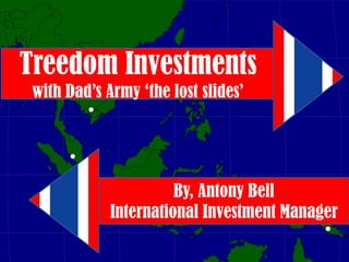 Treedom Investments
 with Dad’s Army ‘the lost slides’




                       By, Antony Bell
             International Investment Manager
 