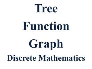 Tree
Function
Graph
Discrete Mathematics
 