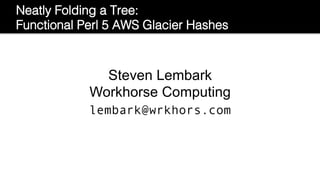 Steven Lembark
Workhorse Computing
lembark@wrkhors.com
 