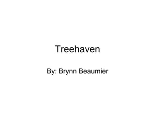 Treehaven By: Brynn Beaumier 