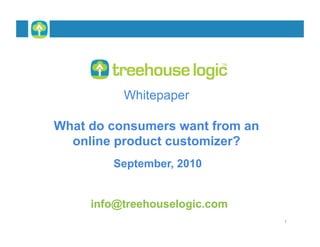 Whitepaper

What do consumers want from an
  online product customizer?
        September, 2010


     info@treehouselogic.com
                                 1
 